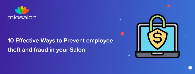 10 Effective Ways to Prevent employee theft and fraud in your Salon & spa