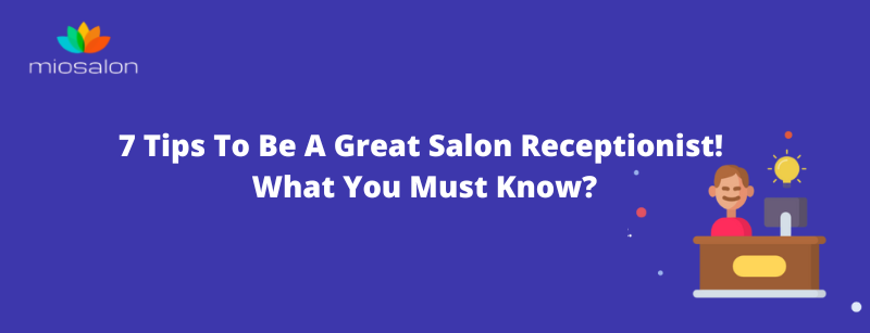 Tips To Be A Great Salon Receptionist! What You Must Know