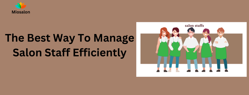 The Best Way To Manage Salon Staff Efficiently