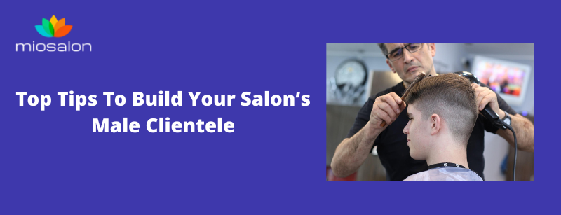 Build Your Salon’s Male Clientele