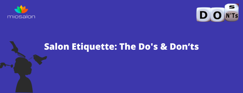 Salon Etiquette The Do's & Don’ts
