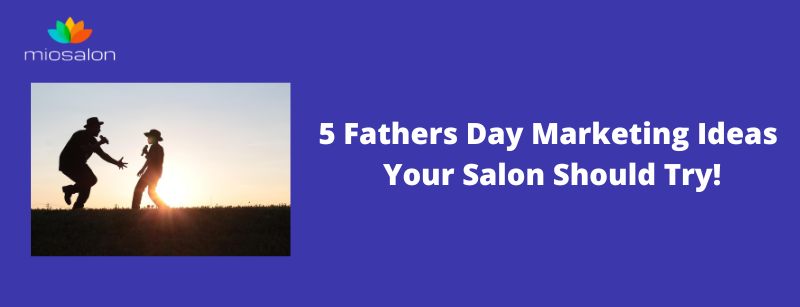 5 Fathers Day Marketing Ideas Your Salon Should Try!